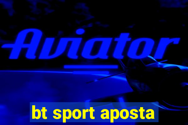 bt sport aposta